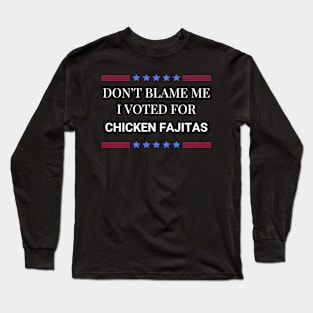 Don't Blame Me I Voted For Chicken Fajitas Long Sleeve T-Shirt